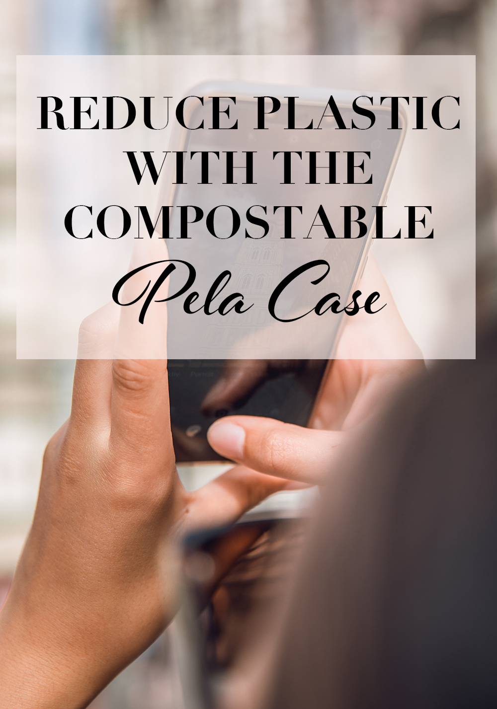 reduce plastic with the compostable pela case